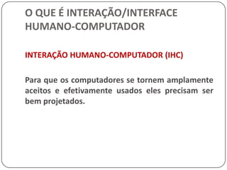O QUE É INTERAÇÃO/INTERFACE HUMANO-COMPUTADORMETÁFORAS DE INTERFACEMetáforas são parte integrante de nosso pensamento e linguagem. Elas aparecem não somente na poesia ou literatura, mas em nossa linguagem cotidiana. E geralmente as pessoas não se dão conta de que estão usando metáforas, elas são invisíveis.