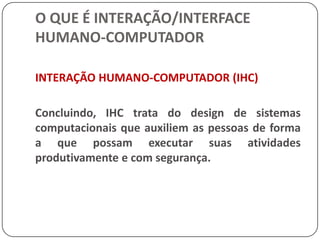 O QUE É INTERAÇÃO/INTERFACE HUMANO-COMPUTADORINTERAÇÃO HUMANO-COMPUTADOR (IHC)