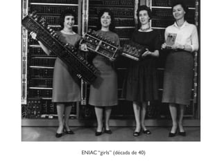 ENIAC “girls” (década de 40)
 