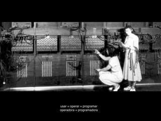 usar = operar = programar
operadora = programadora
 