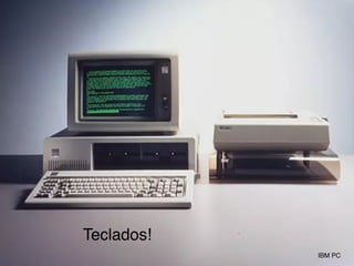 IBM PC
Teclados!
 