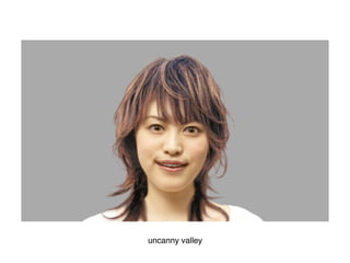 uncanny valley
 