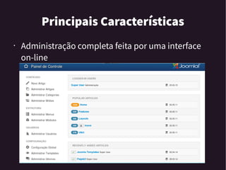 Principais Características
• Administração completa feita por uma interface
on-line
 