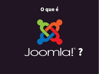 O que é
?
 