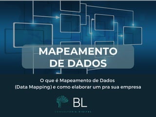 MAPEAMENTO
DE DADOS
O que é Mapeamento de Dados
(Data Mapping) e como elaborar um pra sua empresa
 