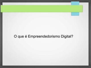 O que é Empreendedorismo Digital? 
 