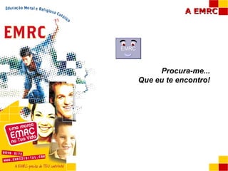 Procura-me... Que eu te encontro! EMRC 