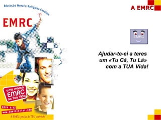 Ajudar-te-ei a teres  um «Tu Cá, Tu Lá»  com a TUA Vida! EMRC 