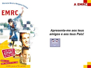 Apresenta-me aos teus amigos e aos teus Pais! EMRC 