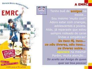 Tenho bué de  amigos  na escola... Sou mesmo ‘muito cool’! Adoro estar com crianças, adolescentes e jovens. Aliás, já reparaste que estou sempre rodeado de caras lindas e simpáticas? Se tens fé, tens...  se não tiveres, não tens...  se tiveres outra...   aparece  na mesma! Porém, muita atenção... Só aceito ser Amigo de quem quer ser boa pessoa ! EMRC 