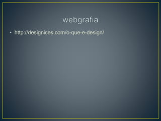 • http://designices.com/o-que-e-design/
 