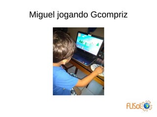 Miguel jogando Gcompriz
 