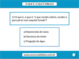 a) Repreensão de Isaías
b) Denúncia de Amós
c) Pregação de Ageu
12 O que é, o que é: 'o que recebe salário, recebe-o
para pô-lo num saquitel furado'?
www.concursobiblico.com.br
O QUE É, O QUE É BÍBLICO
 