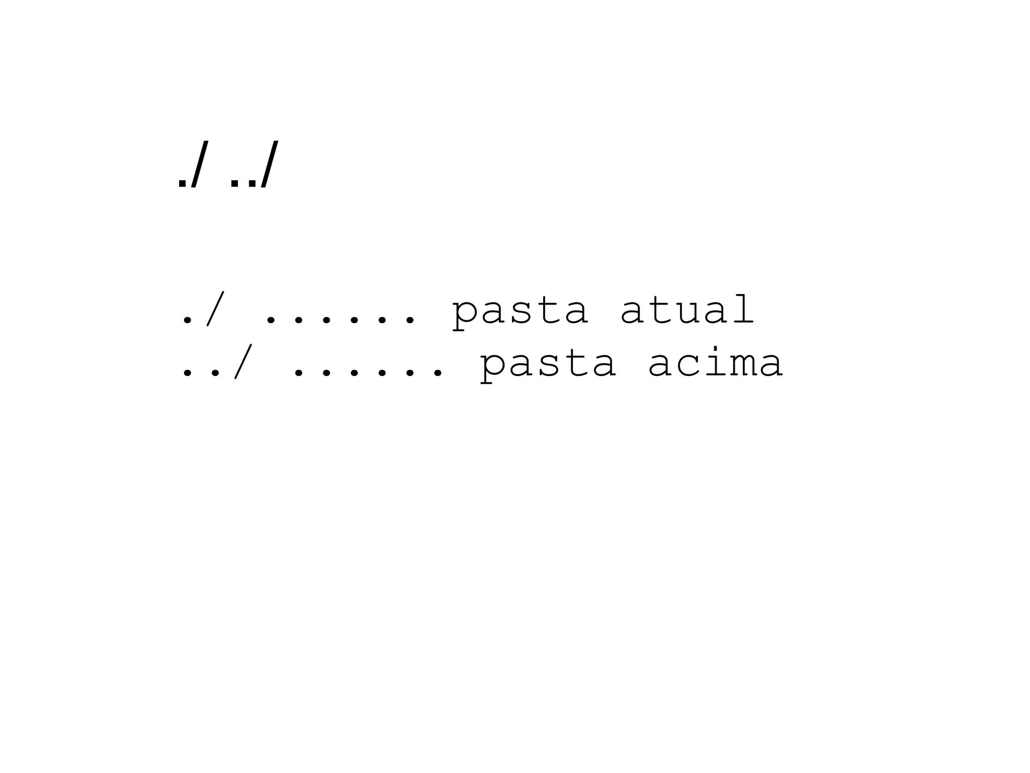 ./ ../
./ ...... pasta atual
../ ...... pasta acima
 