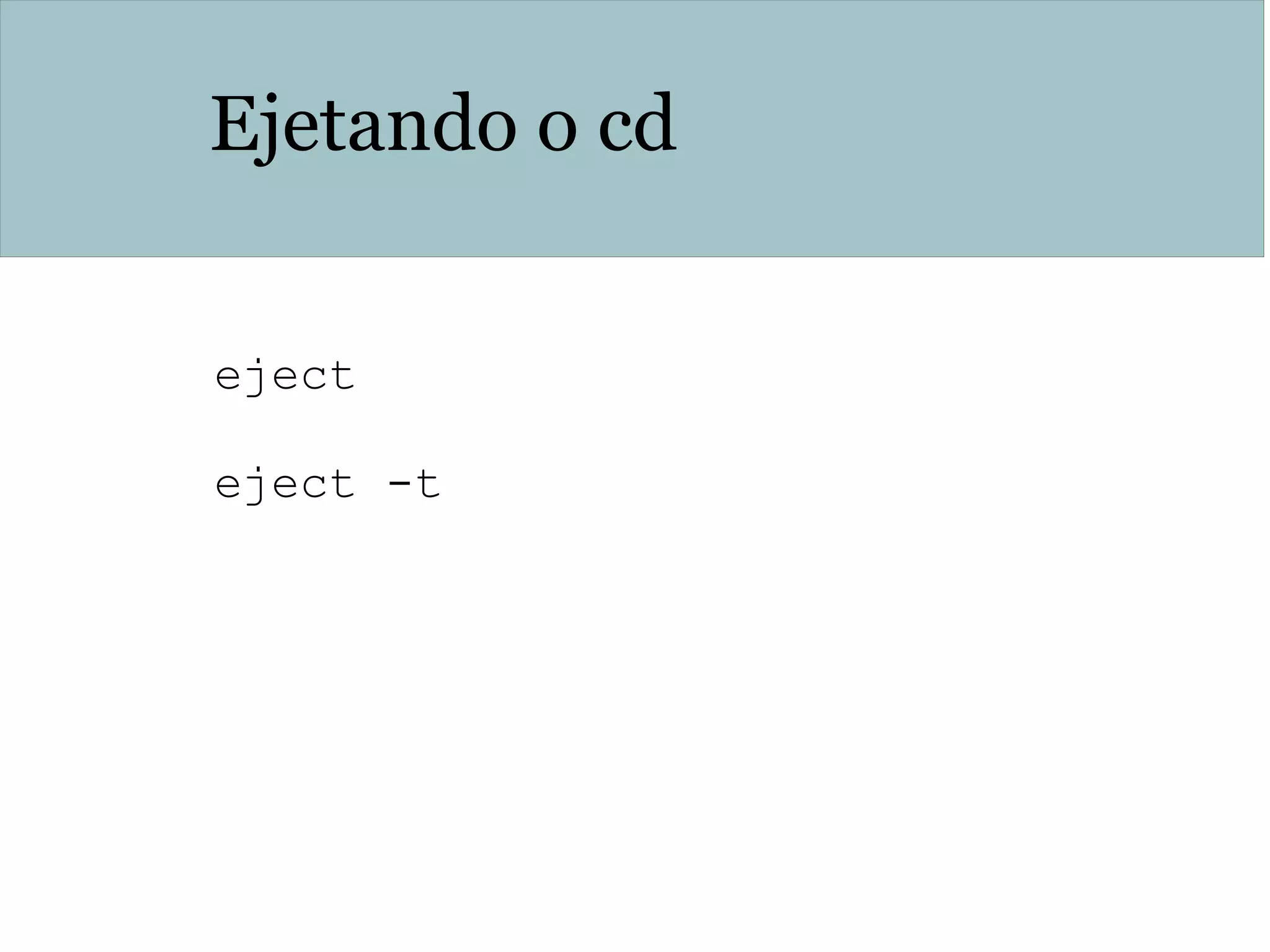 Ejetando o cd
eject
eject -t
 