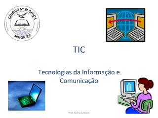 TIC Tecnologias da Informação e Comunicação Prof. Maria Campos 