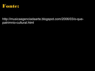 Fonte: http://musicaagenciadaarte.blogspot.com/2006/03/o-que-patrimnio-cultural.html 