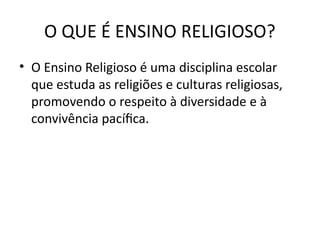 O QUE É RELIGIÃO? O QUE É ENSINO RELIGIOSO | PPTX