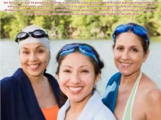 Ser feliz é crer que há pessoas esperando o seu sorriso e que precisam dele. É saber procurar o que há de bom em tudo e em todos, antes de ver os defeitos e os erros.Ser feliz é não fazer dos defeitos dos outros uma distância mas uma oportunidade de aproximação e de doação de si mesmo. É saber entender as pessoas que pensam diferente de nós e saber ouvi-las atentamente, sem respondê-las com raiva.