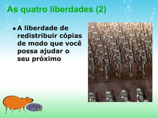 As quatro liberdades (2)

  A liberdade de
  redistribuir cópias
  de modo que você
  possa ajudar o
  seu próximo
 
