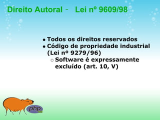 Direito Autoral – Lei nº 9609/98


          Todos os direitos reservados
          Código de propriedade industrial
          (Lei nº 9279/96)
            Software é expressamente
            excluído (art. 10, V)
 