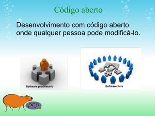 Código aberto
Desenvolvimento com código aberto
onde qualquer pessoa pode modificá-lo.




  Software proprietário                   Software livre
 