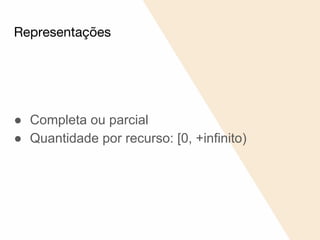 ● Completa ou parcial
● Quantidade por recurso: [0, +infinito)
Representações
 