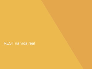REST na vida real
 