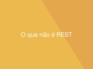O que não é REST
 