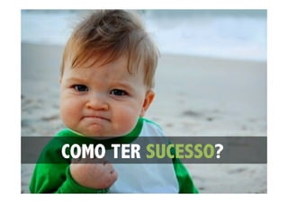 COMO TER SUCESSO?

 