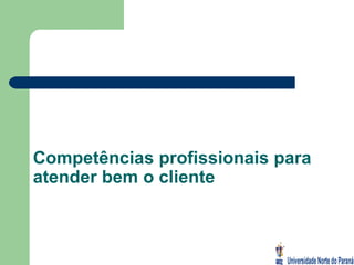 Competências profissionais para atender bem o cliente 