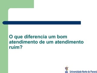 O que diferencia um bom atendimento de um atendimento ruim? 