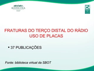 FRATURAS DO TERÇO DISTAL DO RÁDIO USO DE PLACAS 37 PUBLICAÇÕES Fonte: biblioteca virtual da SBOT 