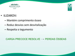 ILIZAROV: Mantém comprimento ósseo Reduz desvios sem desvitalização Respeita o tegumento CARGA PRECOCE RESOLVE  PERDAS ÓSSEAS 
