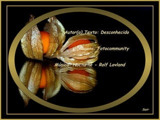 Autor(a) Texto: Desconhecido


         Imagens: Fotocommunity


Música: Nocturne - Rolf Lovland




                                   Sair
 