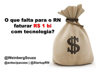 O que falta para o RN
   faturar R$ 1 bi
  com tecnologia?




@WeinbergSouza
@antecipacoes | @StartupRN
 