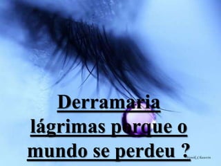 Derramarialágrimasporque o mundo se perdeu ?
