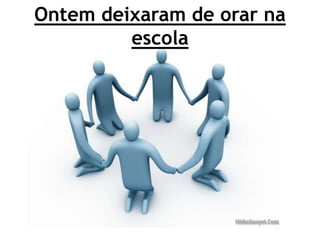 Ontemdeixaram de orarnaescola