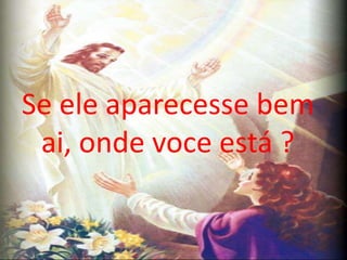 Se eleaparecessebemai, onde voce está ? 