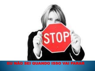 EU NÃO SEI QUANDO ISSO VAI PARAR