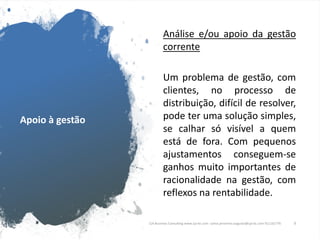 Apoio à gestão
Análise e/ou apoio da gestão
corrente
Um problema de gestão, com
clientes, no processo de
distribuição, difícil de resolver,
pode ter uma solução simples,
se calhar só visível a quem
está de fora. Com pequenos
ajustamentos conseguem-se
ganhos muito importantes de
racionalidade na gestão, com
reflexos na rentabilidade.
CJA Business Consulting www.cja-bc.com carlos.jeronimo.augusto@cja-bc.com 911161776 9
 