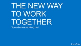 THE NEW WAY
TO WORK
TOGETHER”Anova forma de trabalhar juntos”
 