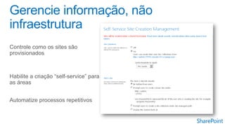 Controle como os sites são
provisionados
Habilite a criação “self-service” para
as áreas
Automatize processos repetitivos
 