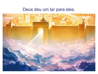 Deus deu um lar para eles.
 