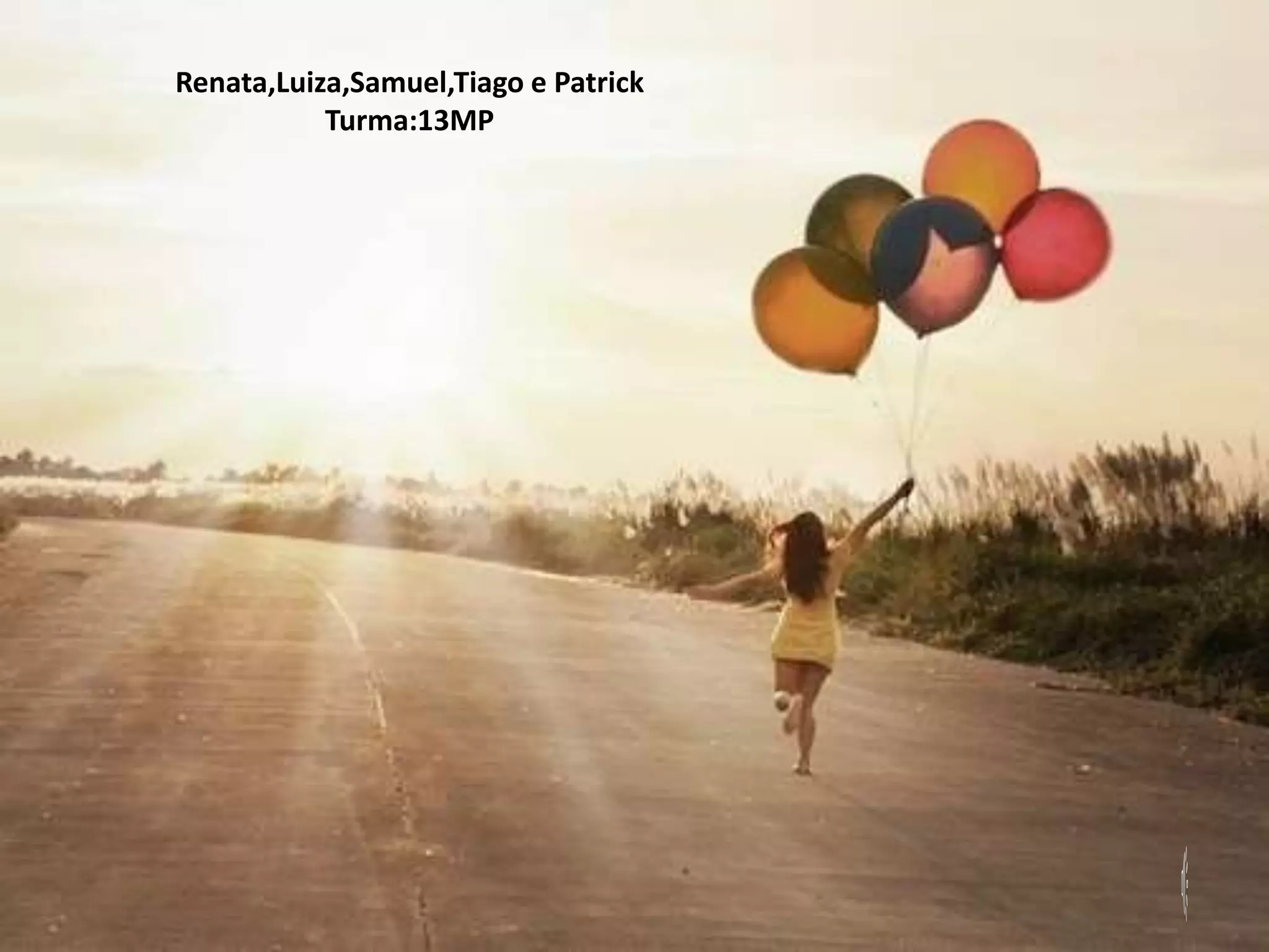 O que é Felicidade?
Aristóteles
Renata,Luiza,Samuel,Tiago e Patrick
Turma:13MP