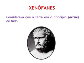 Considerava que a terra era o princípio (arché)
de tudo.
 