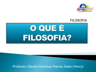 Professor Claudio Henrique Ramos Sales (Henry)
FILOSOFIA
 