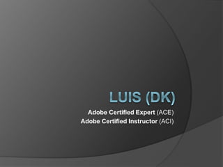 Adobe Certified Expert (ACE)
Adobe Certified Instructor (ACI)
 