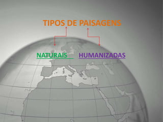 TIPOS DE PAISAGENS
NATURAIS HUMANIZADAS
 