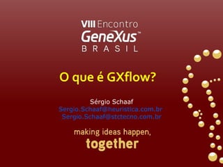 Sérgio Schaaf [email_address]   [email_address] O que é GXflow? 